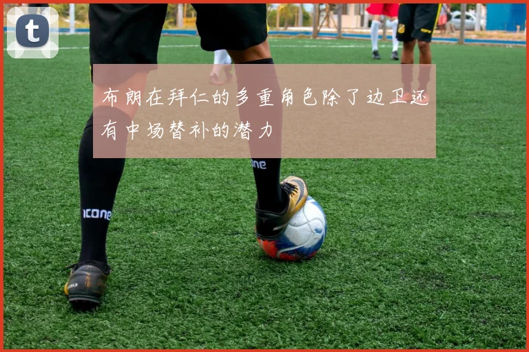 布朗在拜仁的多重角色除了边卫还有中场替补的潜力