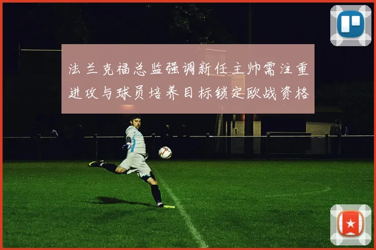 法兰克福总监强调新任主帅需注重进攻与球员培养目标锁定欧战资格