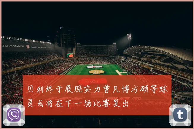 贝利终于展现实力曾凡博方硕等球员或将在下一场比赛复出