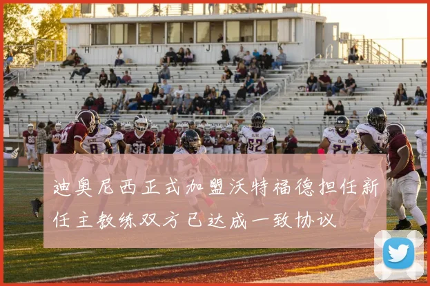 迪奥尼西正式加盟沃特福德担任新任主教练双方已达成一致协议
