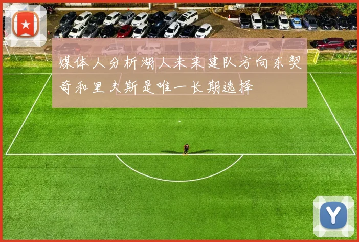 媒体人分析湖人未来建队方向东契奇和里夫斯是唯一长期选择